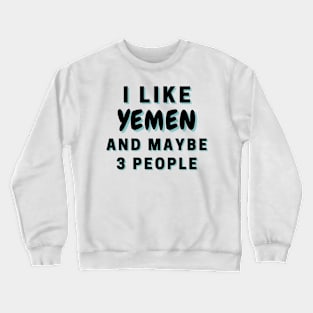 I Like Yemen And Maybe 3 People Crewneck Sweatshirt